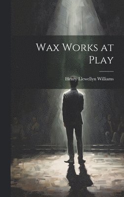 Henry Llewellyn Williams - Wax Works at Play, Inbunden