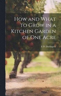 bokomslag How and What to Grow in a Kitchen Garden of one Acre