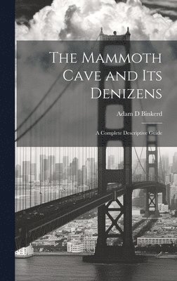 The Mammoth Cave and its Denizens; a Complete Descriptive Guide 1