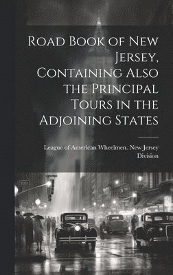 Road Book of New Jersey, Containing Also the Principal Tours in the Adjoining States 1