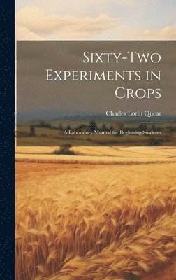 bokomslag Sixty-two Experiments in Crops; a Laboratory Manual for Beginning Students