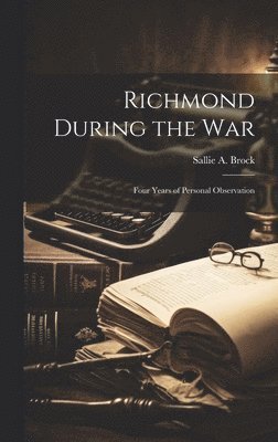 Richmond During the war; Four Years of Personal Observation 1