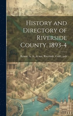 bokomslag History and Directory of Riverside County, 1893-4