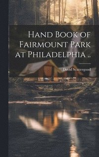 bokomslag Hand Book of Fairmount Park at Philadelphia ..