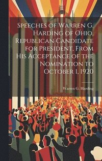 bokomslag Speeches of Warren G. Harding of Ohio, Republican Candidate for President, From his Acceptance of the Nomination to October 1, 1920