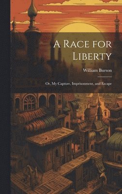 bokomslag A Race for Liberty; or, My Capture, Imprisonment, and Escape