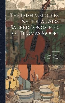 The Irish Melodies, National Airs, Sacred Songs, etc., of Thomas Moore 1