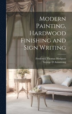 Frederick Thomas Hodgson, George D Armstrong - Modern Painting, Hardwood Finishing and Sign Writing, Inbunden