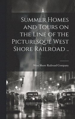 Summer Homes and Tours on the Line of the Picturesque West Shore Railroad .. 1