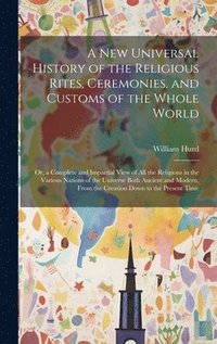 bokomslag A New Universal History of the Religious Rites, Ceremonies, and Customs of the Whole World