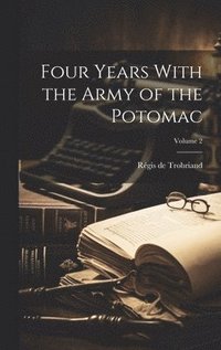 bokomslag Four Years With the Army of the Potomac; Volume 2