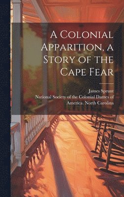James Sprunt - Colonial Apparition, a Story of the Cape Fear, Inbunden