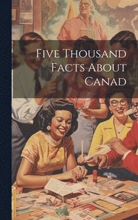 bokomslag Five Thousand Facts About Canad