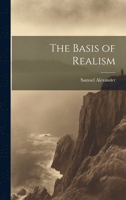 Samuel Alexander - Basis of Realism, Inbunden