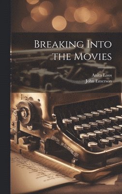 John Emerson, Anita Loos - Breaking Into the Movies, Inbunden