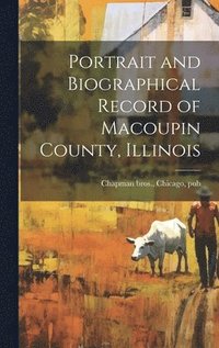 bokomslag Portrait and Biographical Record of Macoupin County, Illinois