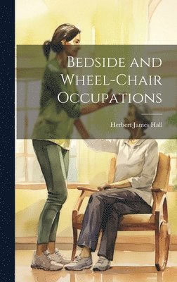 Herbert James Hall - Bedside and Wheel-chair Occupations, Inbunden