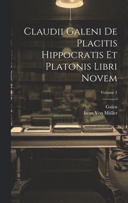 bokomslag Claudii Galeni De Placitis Hippocratis Et Platonis Libri Novem; Volume 1