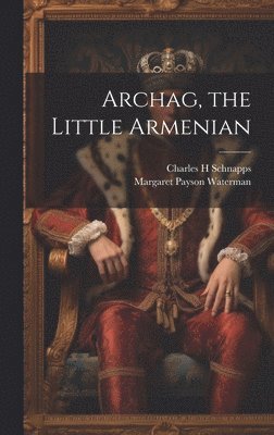 Charles H Schnapps, Margaret Payson Waterman, Charles H. Schnapps - Archag, the Little Armenian, Inbunden