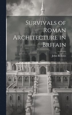 bokomslag Survivals of Roman Architecture in Britain