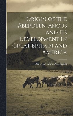 Origin of the Aberdeen-Angus and its Development in Great Britain and America 1