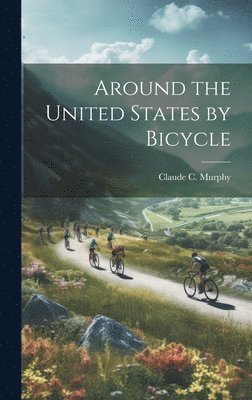 Claude C Murphy, Claude C. Murphy - Around the United States by Bicycle, Inbunden