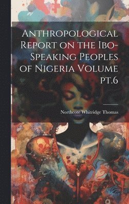 Northcote Whitridge Thomas - Anthropological Report on the Ibo-speaking Peoples of Nigeria Volume pt.6, Inbunden