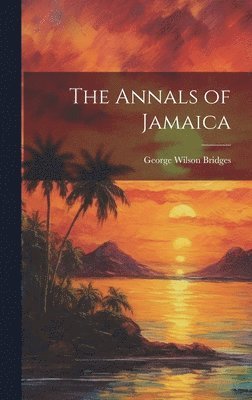George Wilson Bridges - Annals of Jamaica, Inbunden