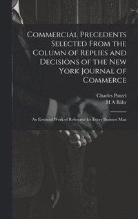 bokomslag Commercial Precedents Selected From the Column of Replies and Decisions of the New York Journal of Commerce [electronic Resource]