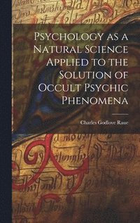 bokomslag Psychology as a Natural Science Applied to the Solution of Occult Psychic Phenomena