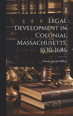 bokomslag Legal Development in Colonial Massachusetts, 1630-1686