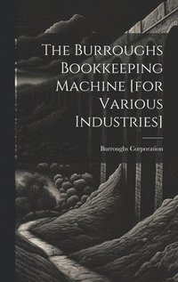 bokomslag The Burroughs Bookkeeping Machine [for Various Industries]