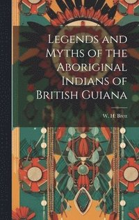 bokomslag Legends and Myths of the Aboriginal Indians of British Guiana