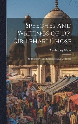 Speeches and Writings of Dr. Sir Behari Ghose 1