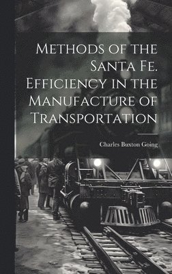 bokomslag Methods of the Santa Fe. Efficiency in the Manufacture of Transportation