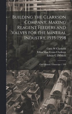 Building the Clarkson Company, Making Reagent Feeders and Valves for the Mineral Industry, 1935-1998 1