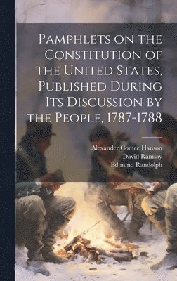 Richard Henry Lee, Paul Leicester Ford, James Wilson - Pamphlets on the Constitution of the United States, Published During its Discussion by the People, 1787-1788, Inbunden