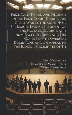 bokomslag Prize Cases Heard and Decided in the Prize Court During the Great war by the Right Hon. Sir Samuel Evans ... President of the Probate, Divorce, and Admiralty Division, and the Courts of the Overseas