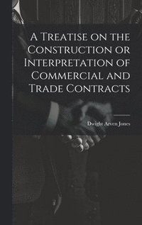 bokomslag A Treatise on the Construction or Interpretation of Commercial and Trade Contracts