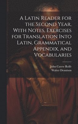 John Carew Rolfe, Walter Dennison - Latin Reader for the Second Year, With Notes, Exercises for Translation Into Latin, Grammatical Appendix, and Vocabularies, Inbunden