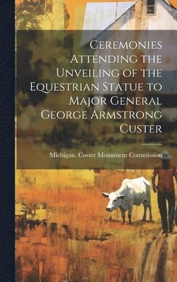 Ceremonies Attending the Unveiling of the Equestrian Statue to Major General George Armstrong Custer 1