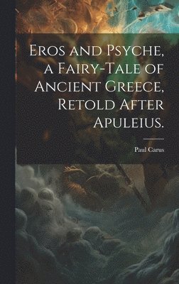 bokomslag Eros and Psyche, a Fairy-tale of Ancient Greece, Retold After Apuleius.