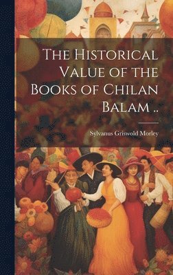 The Historical Value of the Books of Chilan Balam .. 1