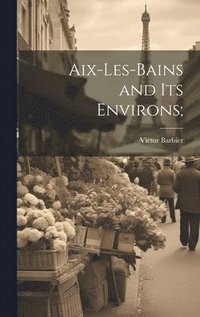 bokomslag Aix-les-Bains and its Environs;