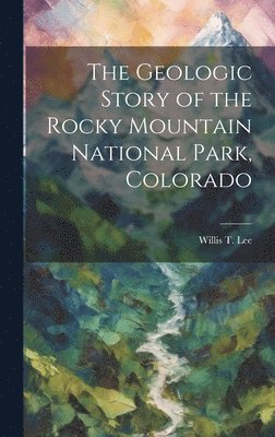 bokomslag The Geologic Story of the Rocky Mountain National Park, Colorado