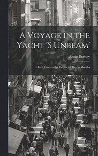 bokomslag A Voyage in the Yacht 's Unbeam'; our Home on the Ocean for Eleven Months