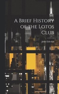 bokomslag A Brief History of the Lotos Club