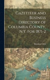bokomslag Gazetteer and Business Directory of Columbia County, N.Y. for 1871-2