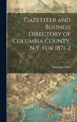 bokomslag Gazetteer and Business Directory of Columbia County, N.Y. for 1871-2