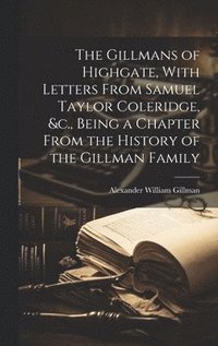 bokomslag The Gillmans of Highgate, With Letters From Samuel Taylor Coleridge, &c., Being a Chapter From the History of the Gillman Family